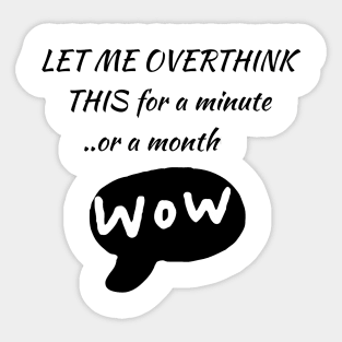 LET ME OVERTHINK THIS  for a minute ... or more . /wow Sticker